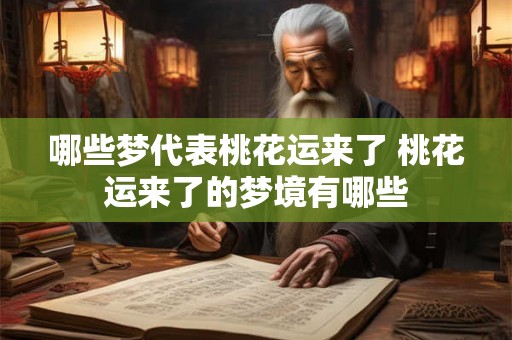 哪些梦代表桃花运来了 桃花运来了的梦境有哪些