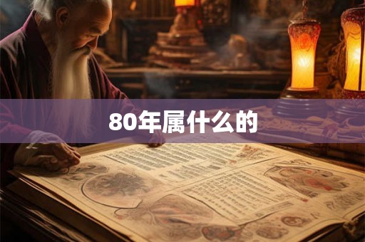 80年属什么的 80年属什么的