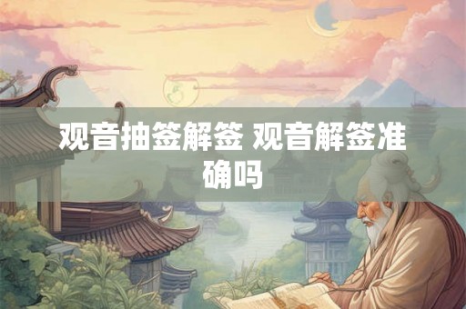 观音抽签解签 观音解签准确吗