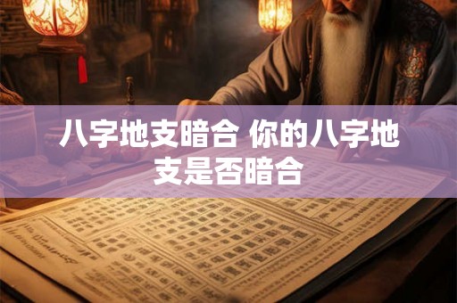八字地支暗合 你的八字地支是否暗合