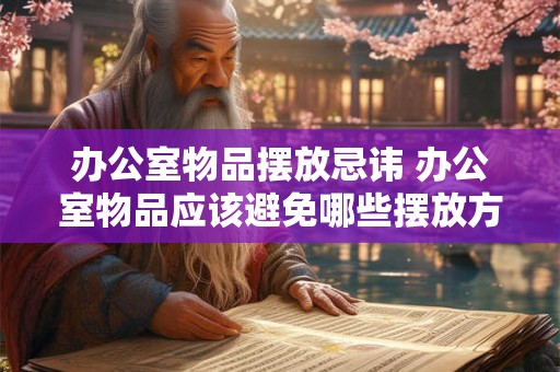 办公室物品摆放忌讳 办公室物品应该避免哪些摆放方式