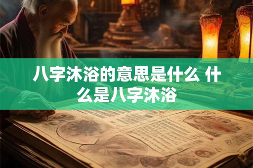 八字沐浴的意思是什么 什么是八字沐浴