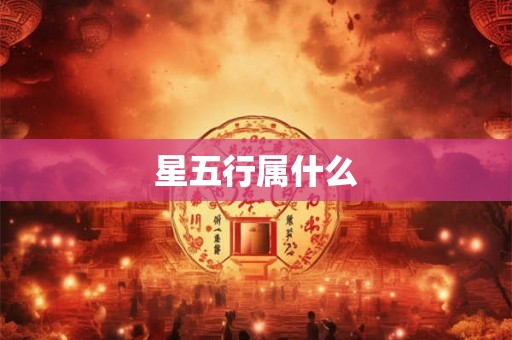 星五行属什么