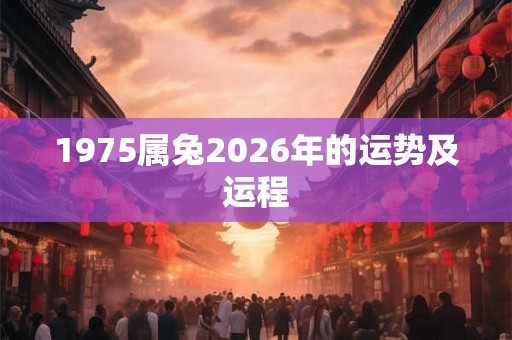1975属兔2026年的运势及运程