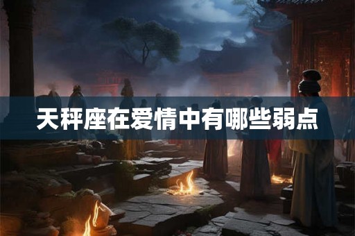 天秤座在爱情中有哪些弱点