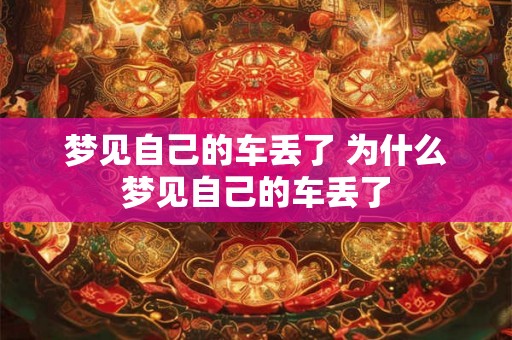 梦见自己的车丢了 为什么梦见自己的车丢了