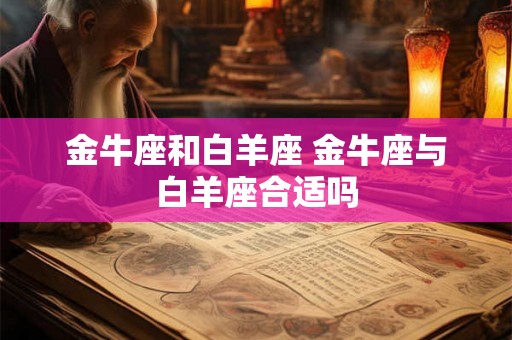 金牛座和白羊座 金牛座与白羊座合适吗