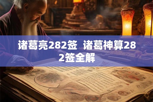 诸葛亮282签 诸葛神算282签全解 诸葛亮282签 诸葛神算282签全解