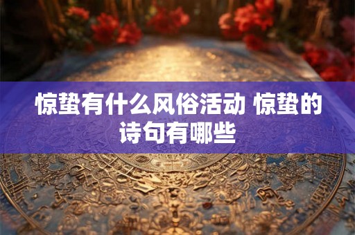 惊蛰有什么风俗活动 惊蛰的诗句有哪些
