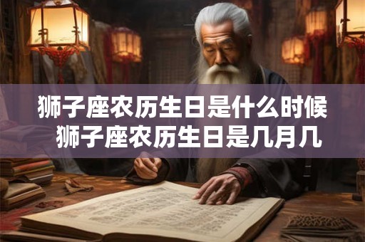 狮子座农历生日是什么时候  狮子座农历生日是几月几日