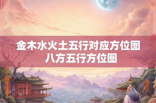 金木水火土五行对应方位图  八方五行方位图