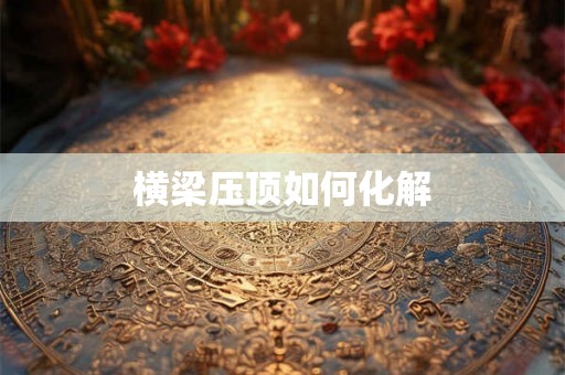 横梁压顶如何化解
