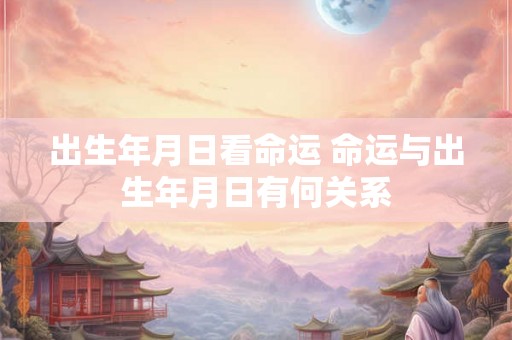 出生年月日看命运 命运与出生年月日有何关系
