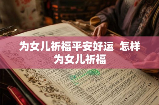 为女儿祈福平安好运  怎样为女儿祈福