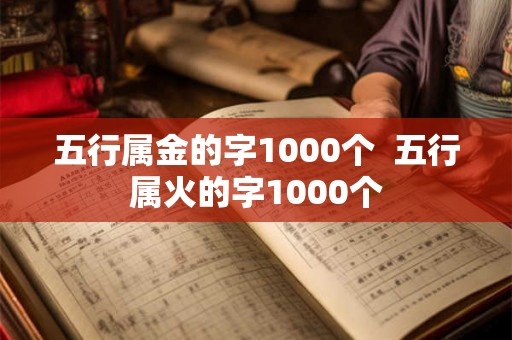 五行属金的字1000个  五行属火的字1000个