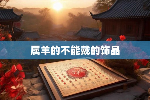 属羊的不能戴的饰品 属羊的不能戴的饰品