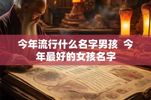 今年流行什么名字男孩  今年最好的女孩名字