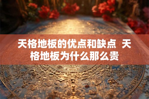 天格地板的优点和缺点  天格地板为什么那么贵