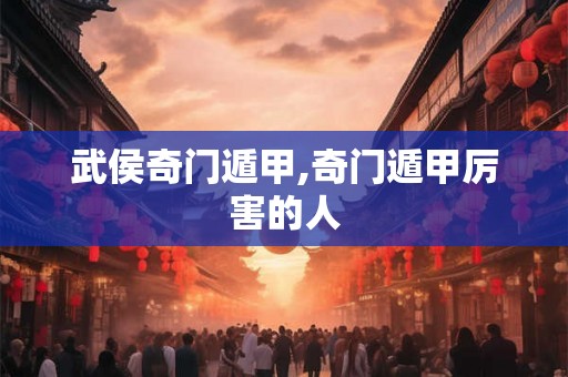 武侯奇门遁甲,奇门遁甲厉害的人