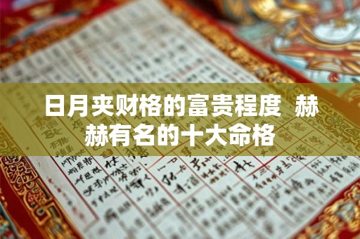 日月夹财格的富贵程度 赫赫有名的十大命格 日月夹财格的富贵程度 赫赫有名的十大命格
