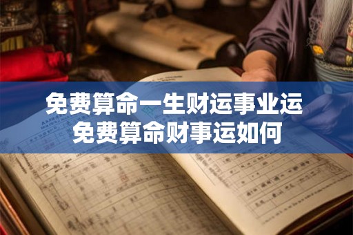 免费算命一生财运事业运 免费算命财事运如何 免费算命一生财运事业运 免费算命财事运如何