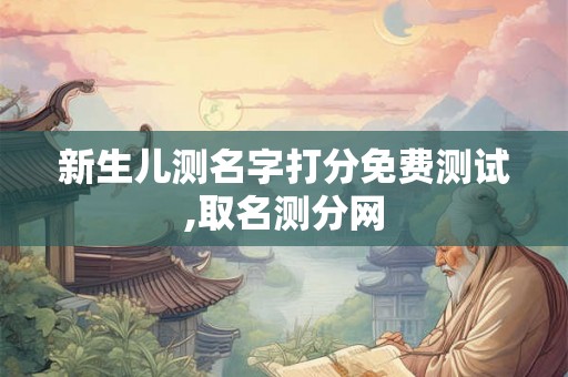 新生儿测名字打分免费测试,取名测分网