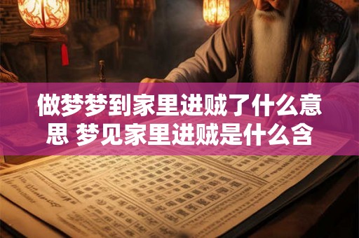 做梦梦到家里进贼了什么意思 梦见家里进贼是什么含义