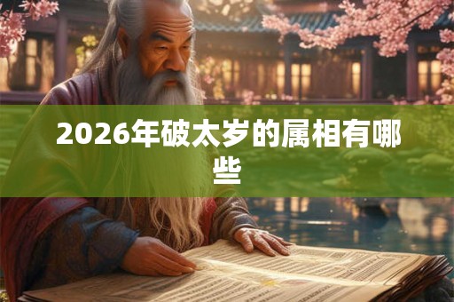 2026年破太岁的属相有哪些