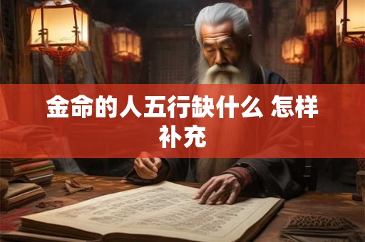 金命的人五行缺什么 怎样补充