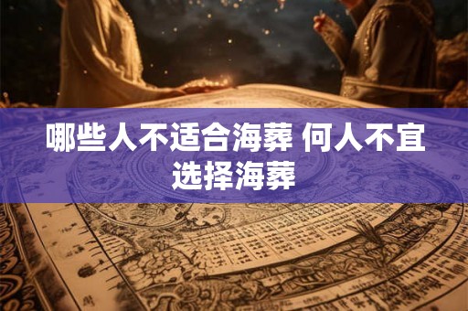 哪些人不适合海葬 何人不宜选择海葬