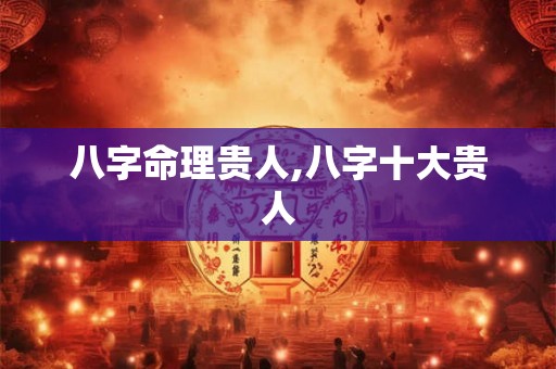 八字命理贵人,八字十大贵人