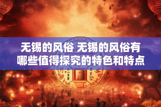 无锡的风俗 无锡的风俗有哪些值得探究的特色和特点