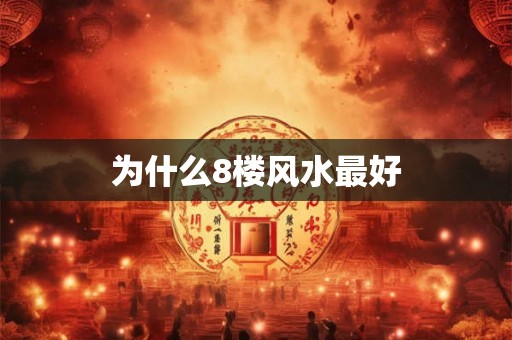 为什么8楼风水最好