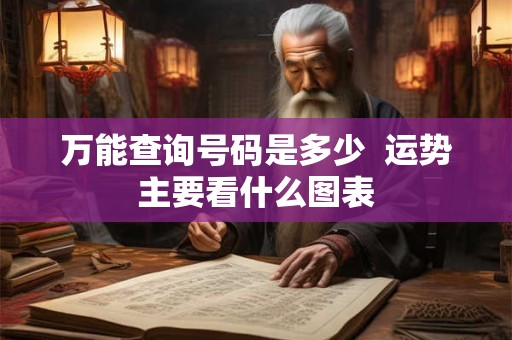 万能查询号码是多少  运势主要看什么图表
