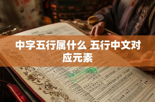 中字五行属什么 五行中文对应元素 中字五行属什么 五行中文对应元素