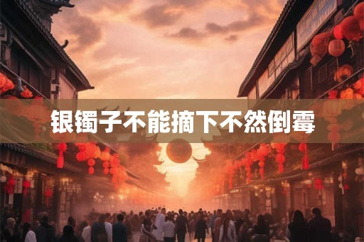 银镯子不能摘下不然倒霉