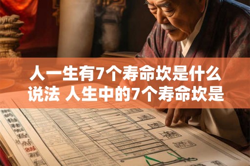 人一生有7个寿命坎是什么说法 人生中的7个寿命坎是什么