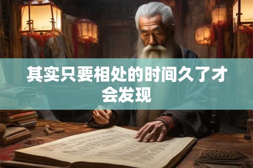 其实只要相处的时间久了才会发现 其实只要相处的时间久了才会发现