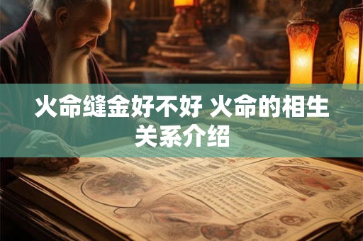 火命缝金好不好 火命的相生关系介绍