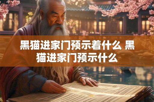 黑猫进家门预示着什么 黑猫进家门预示什么