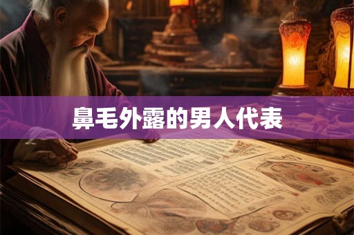 鼻毛外露的男人代表