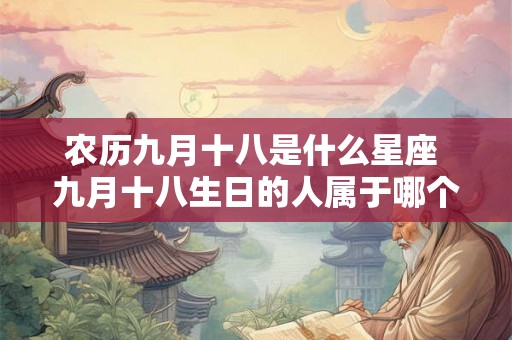 农历九月十八是什么星座 九月十八生日的人属于哪个星座