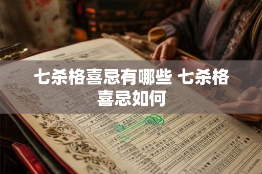 七杀格喜忌有哪些 七杀格喜忌如何