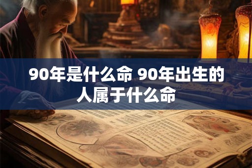 90年是什么命 90年出生的人属于什么命