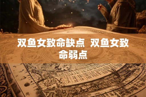 双鱼女致命缺点  双鱼女致命弱点