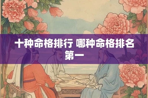 十种命格排行 哪种命格排名第一