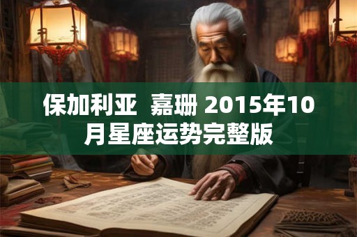 保加利亚  嘉珊 2015年10月星座运势完整版