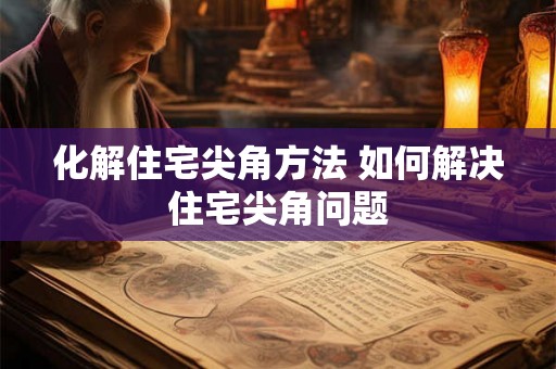 化解住宅尖角方法 如何解决住宅尖角问题