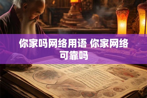 你家吗网络用语 你家网络可靠吗