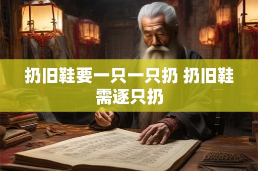 扔旧鞋要一只一只扔 扔旧鞋需逐只扔